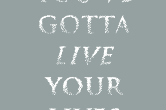 You’ve Gotta Live Your Lives